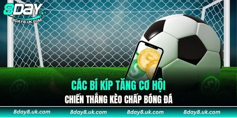 Các bí kíp để tăng cơ hội chiến thắng kèo chấp bóng đá