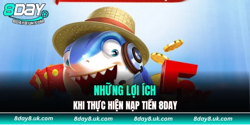 Một số lợi ích khi nạp tiền 8DAY