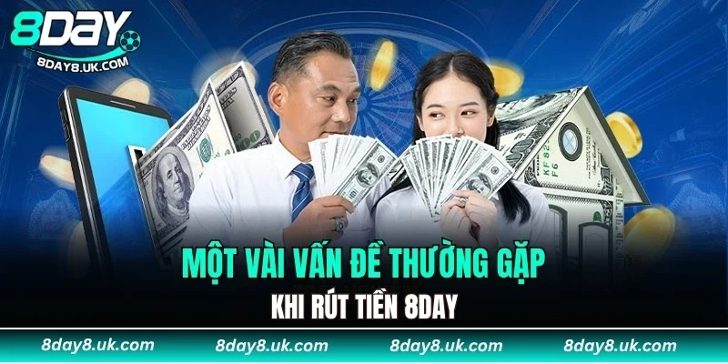 Một vài vấn đề thường gặp khi rút tiền 8DAY