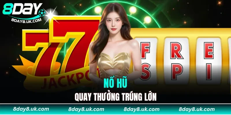 Nổ hũ quay thưởng trúng ngay Jackpot tiền tỷ