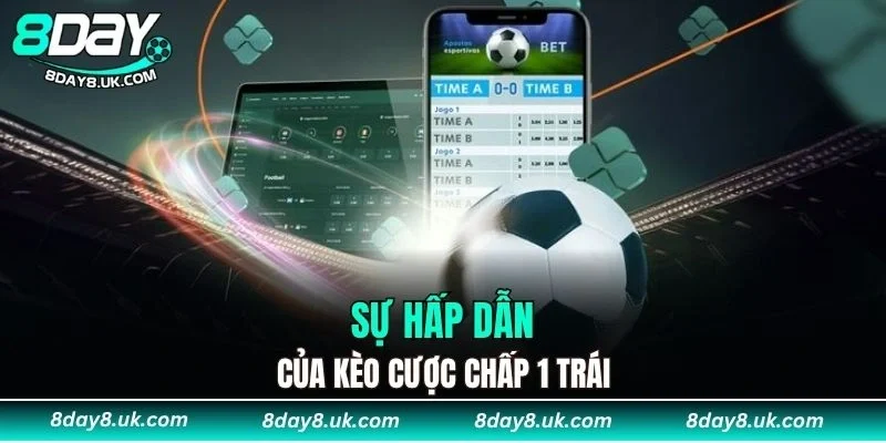 Sự hấp dẫn của kèo cược chấp 1 trái