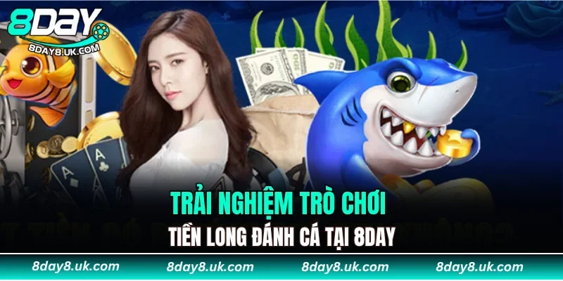 Trải nghiệm trò chơi Tiền Long đánh cá tại 8DAY
